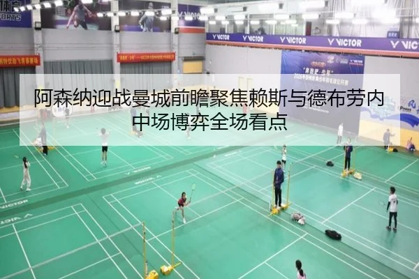 阿森纳迎战曼城前瞻聚焦赖斯与德布劳内中场博弈全场看点