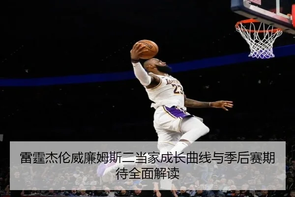 雷霆杰伦威廉姆斯二当家成长曲线与季后赛期待全面解读