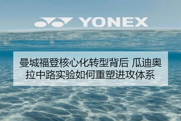 曼城福登核心化转型背后 瓜迪奥拉中路实验如何重塑进攻体系